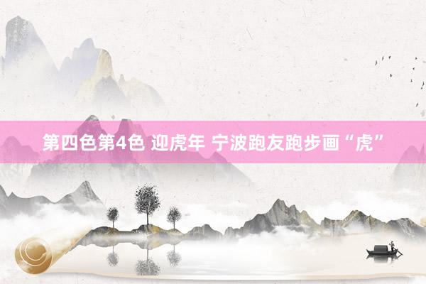 第四色第4色 迎虎年 宁波跑友跑步画“虎”